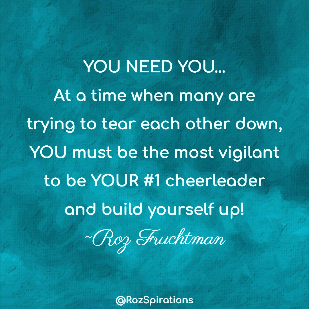 YOU NEED YOU... At a time when many are trying to tear each other down, YOU must be the most vigilant to be YOUR #1 cheerleader and build yourself up! ~Roz Fruchtman
#ThinkBIGSundayWithMarsha #RozSpirations #joytrain #lovetrain #qotd