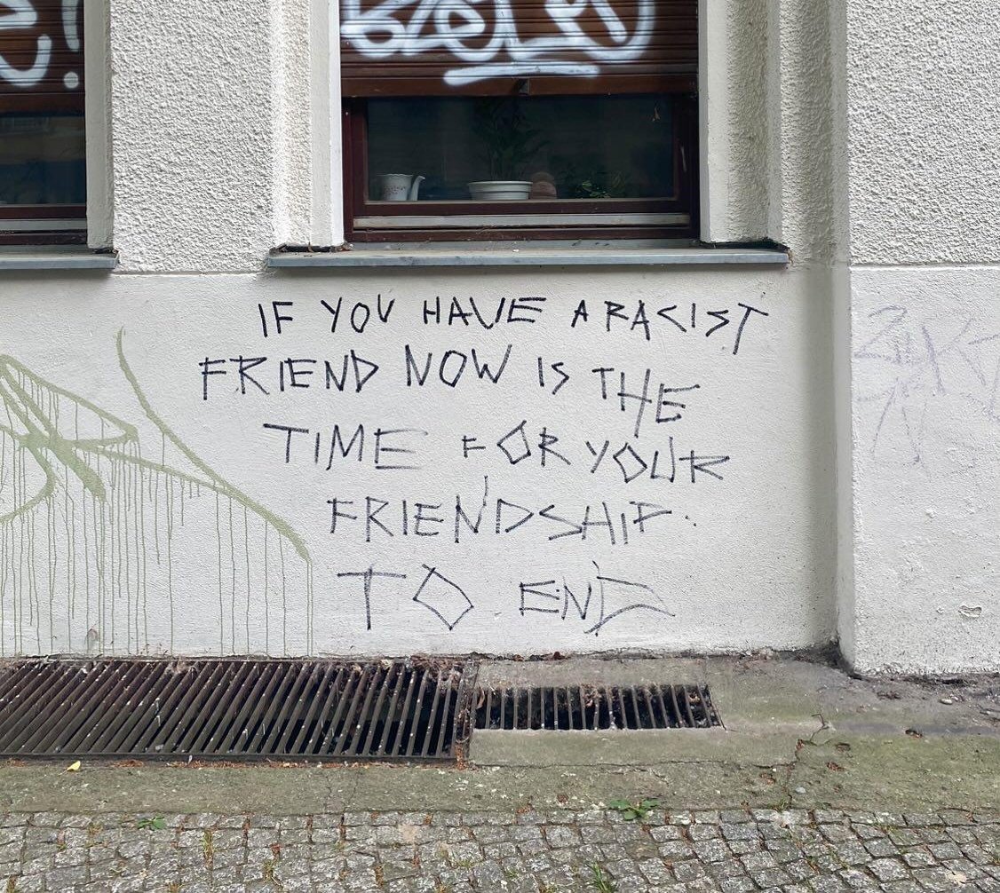 'If you have a racist friend, now is the time for the friendship to end' Seen in Berlin