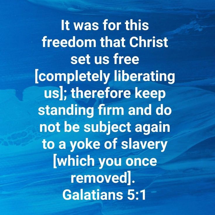 Galatians 5:1 NLT So Christ has truly set us free. Now make sure that you stay free, and don’t get tied up again in slavery to the law.