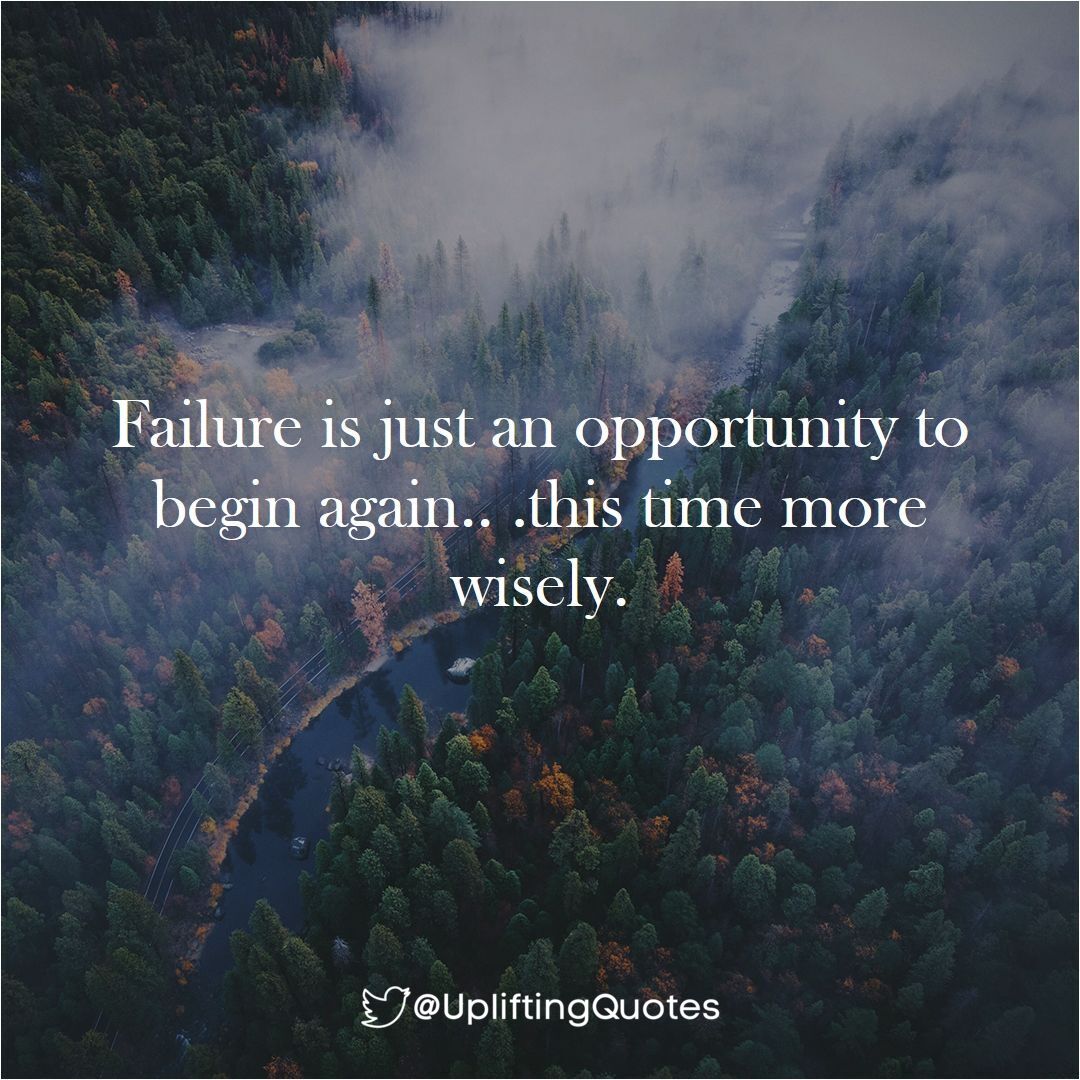 Failure is just an opportunity to begin again…this time more wisely.