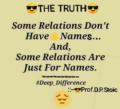 😎The Bitter Truth!😎
SOME RELATIONS DON'T HAVE 
NAMES... 
                 AND, 
SOME RELATIONS ARE JUST FOR
NAMES. 
-----THE DEEP DIFFERENCE------
#quoteoftheday #quote #message 
#Motivationalquote #GoodVibes