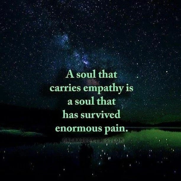 “A soul that carries empathy is a soul that has survived enormous pain.”