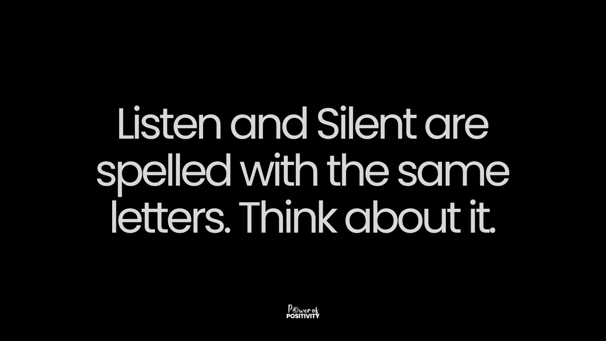 Listen and Silent are spelled with the same letters. Think about it.