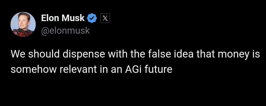 Elon: 'We should dispense with the false idea that money is somehow relevant in an AGi future'