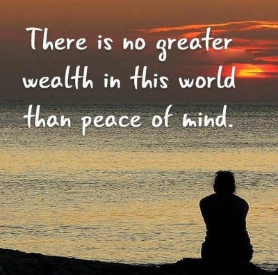 “There is no greater wealth in this world than peace of mind.”