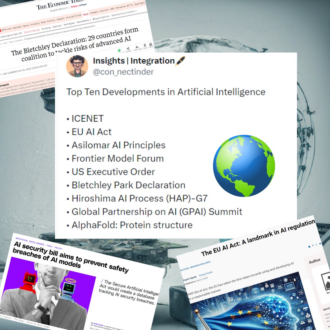 Top 10 Developments in Artificial Intelligence

• ICENET
• EU AI Act
• Asilomar AI Principles
• Frontier Model Forum
• US executive Order
• Bletchley Park declaration
• Hiroshima AI process (HAP)-G7
• Global partnership on AI (GPAI) summit
• 🇺🇸USA: The Secure AI bill