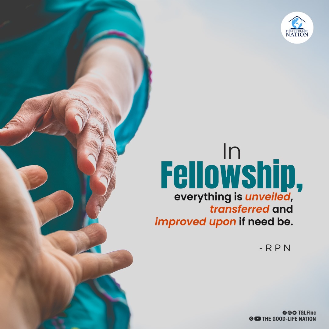 In fellowship, everything is unveiled, transferred and improved upon if need be. -RPN

#RPN 

#APeopleCome
