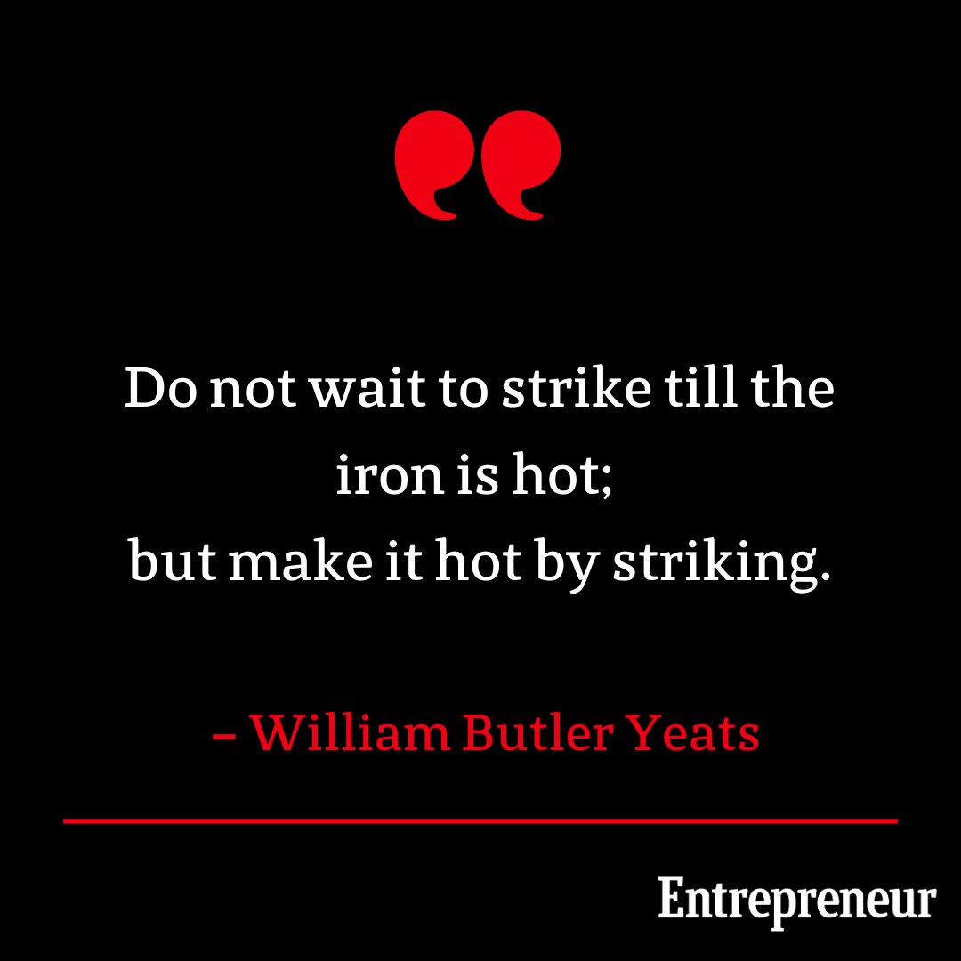 Do not wait to strike till the iron is hot; but make it hot by striking.

– William Butler Yeats

#Entrepreneur #QuoteOfTheDay