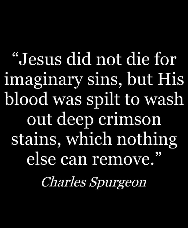 Sin is so staining on our soul it needs the blood of a sinless one to remove it.