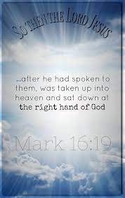 So then the Lord Jesus, after he had spoken to them, was taken up into heaven and sat down at the right hand of God. And they went out and proclaimed the good news everywhere, while the Lord worked with them and confirmed the message by the signs that accompanied it. Mark 16
