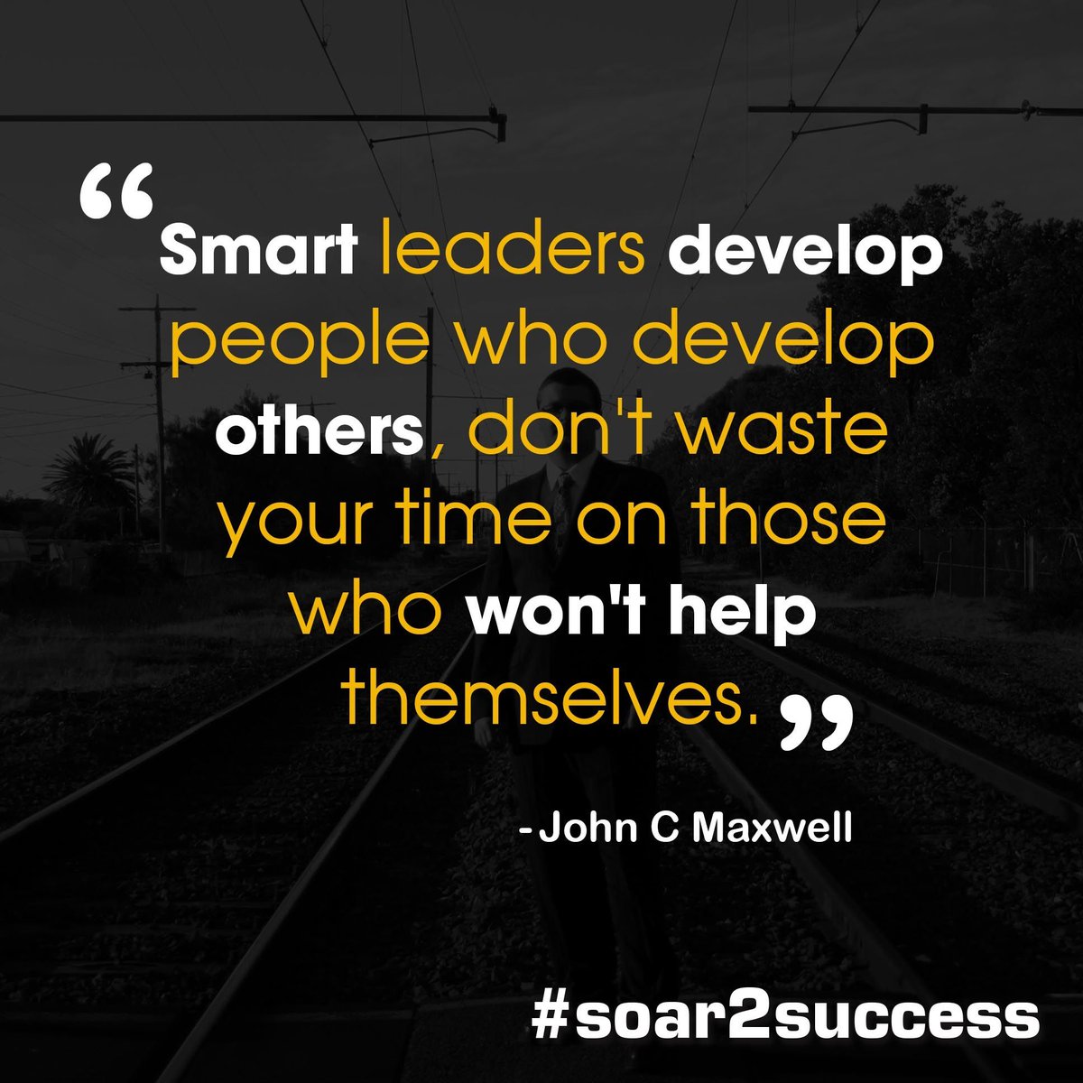 ''Smart leaders develop people who develop others, don't waste your time on those who won't help themselves.'' - John C Maxwell #Leadership #Pilotspeaker #Soar2Success