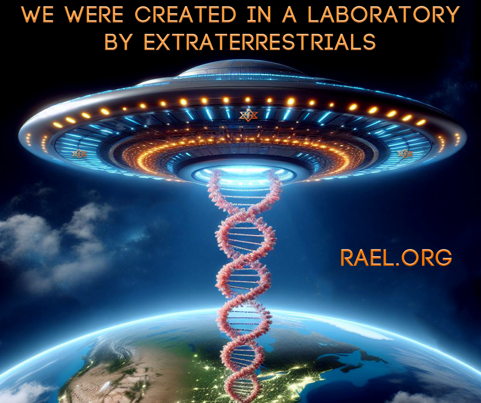 We were created in a laboratory by extraterrestrials. Rael.org