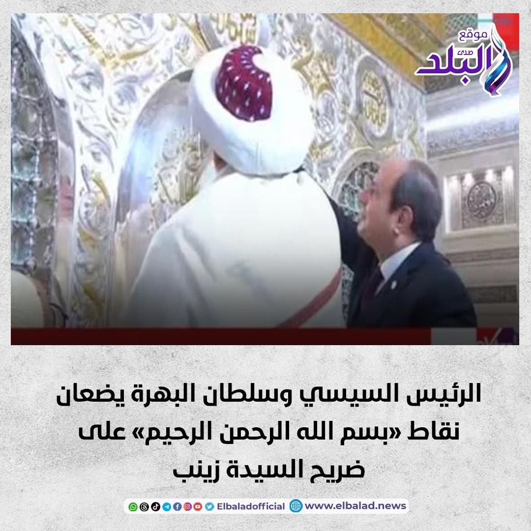 الرئيس السيسي وسلطان البهرة يضعان نقاط «بسم الله الرحمن الرحيم» على ضريح السيدة زينب. التفاصيل 