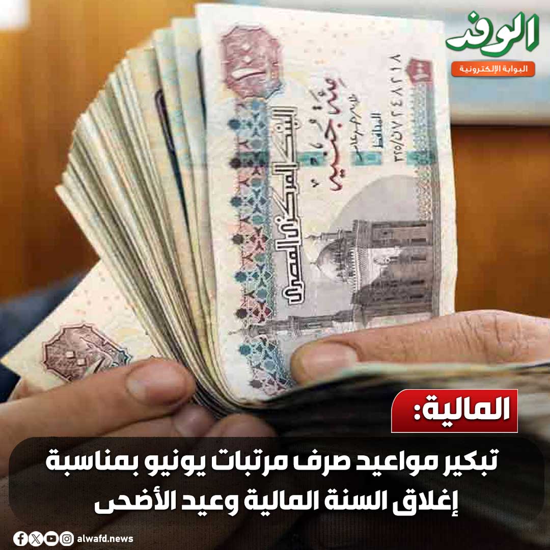 بوابة الوفد| المالية: تبكير مواعيد صرف مرتبات يونيو بمناسبة إغلاق السنة المالية وعيد الأضحى 