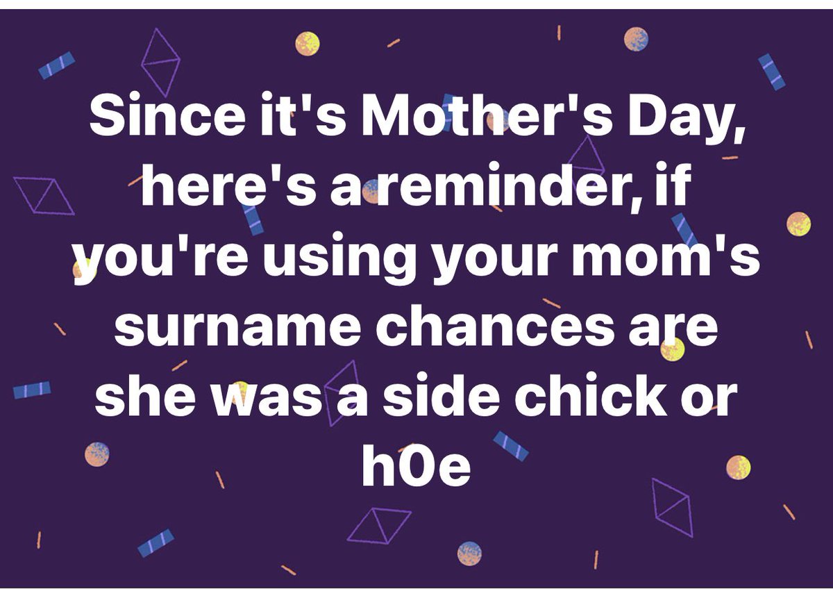 The post about using your mother's surname and chances chances are high she was was a side chick or worse a h0e has some of you ruffled up. Why so? There's nothing disrespectful about that, it's the truth. If anything you're mad that you realised that your mother isn't a saint…