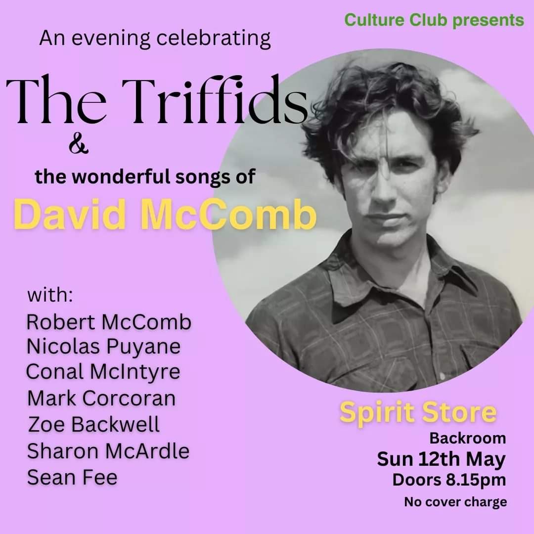 An Evening to celebrate the music of The Triffids and David McComb Backroom@SpiritStore 8.15pm No Cover Charge Come join us tonight, where we will be joined by David’s brother and fellow Triffid Robert McComb to pay our tribute to one of the great songwriters and voices in music