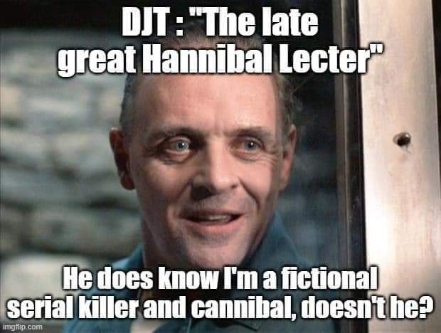 In my book Trump is HANNIBAL LECTER