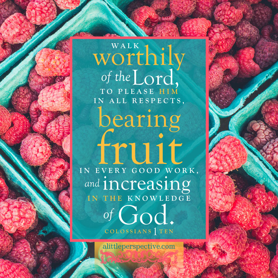 that you may walk worthily of the Lord, to please Him in all respects, bearing fruit in every good work and increasing in the knowledge of God, - Colossians 1:10 (WEB)