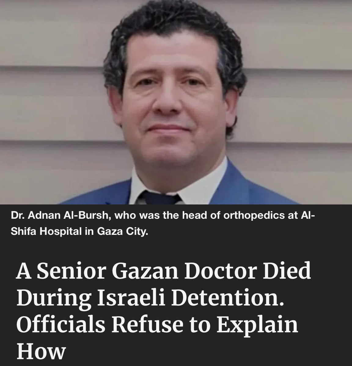 Israel is torturing Palestinian hostages to death, including this prominent surgeon (head of Orthopedics at Al-Shifa hospital), Dr Adnan Al-Bursh. They’re targeting medics, & anyone sho can help Palestinians in Gaza recover once someone brings this genocidal massacre to an end.