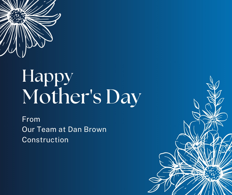 Happy Mothers Day to all of the amazing moms out there! We hope your day is filled with love, joy and laughter. Enjoy your day, we thank you for everything that you do. 💙

#mothersday #happymothersday #mom #love #DanBrownConstruction