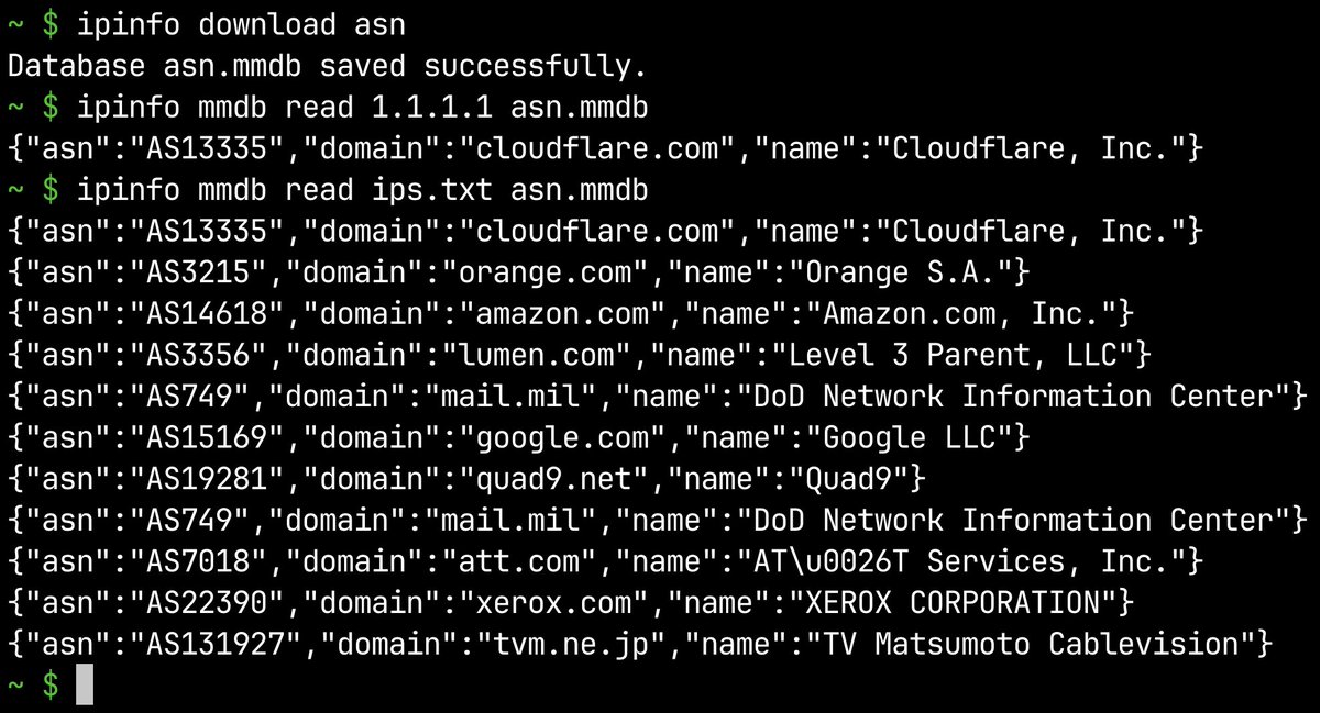 Download our FREE ASN database and lookup IP details locally from the CLI! 1. Download ASN database: ⌨️ ipinfo download asn 2. Lookup details for a single IP: ipinfo mmdb read <IP-Address> asn.mmdb 3. Lookup details for a list of IPs: ipinfo mmdb read <IP-file> asn.mmdb