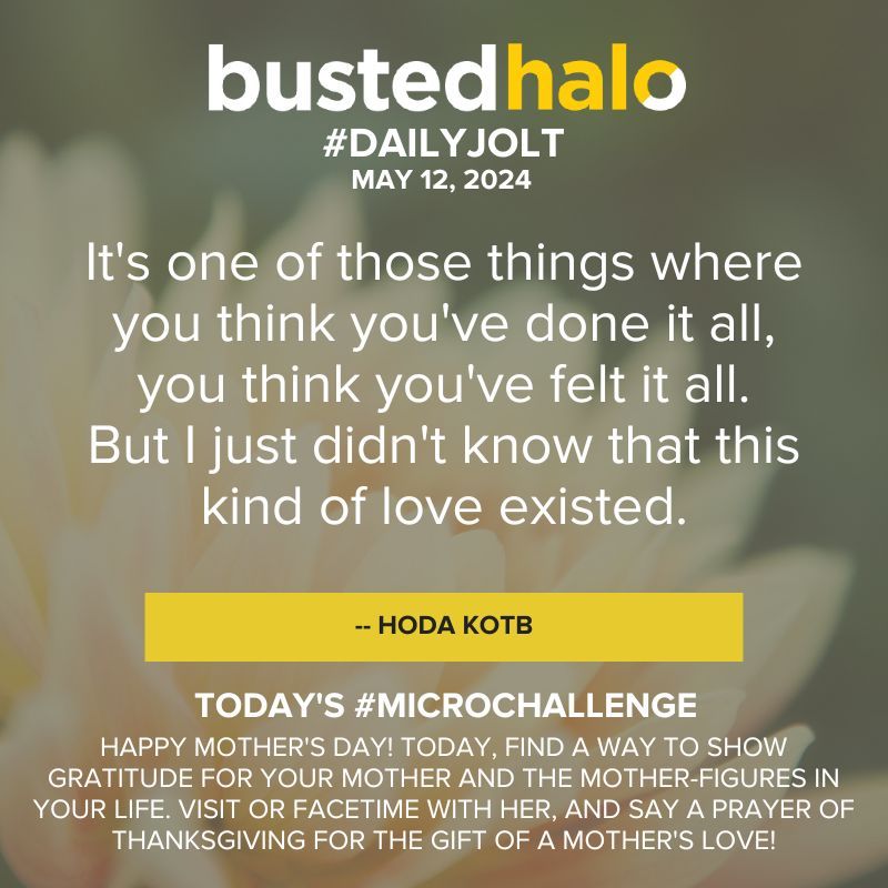 Happy Mother's Day from Busted Halo! Here's a special Daily Jolt to help you celebrate all the mothers and mother figures in your life. Today's #DailyJolt comes from @hodakotb. buff.ly/3ER5k1R