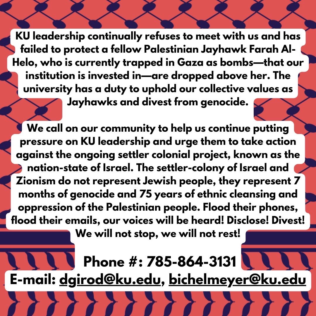 Show your support at commencement today with kuffiyehs and Palestinian flags! KU has still not acknowledged the genocide nor it’s violence against students here in Lawrence. We will not let that go unnoticed! Call our Chancellor at 785-864-3131
#classof2024 #alleyesonrafah