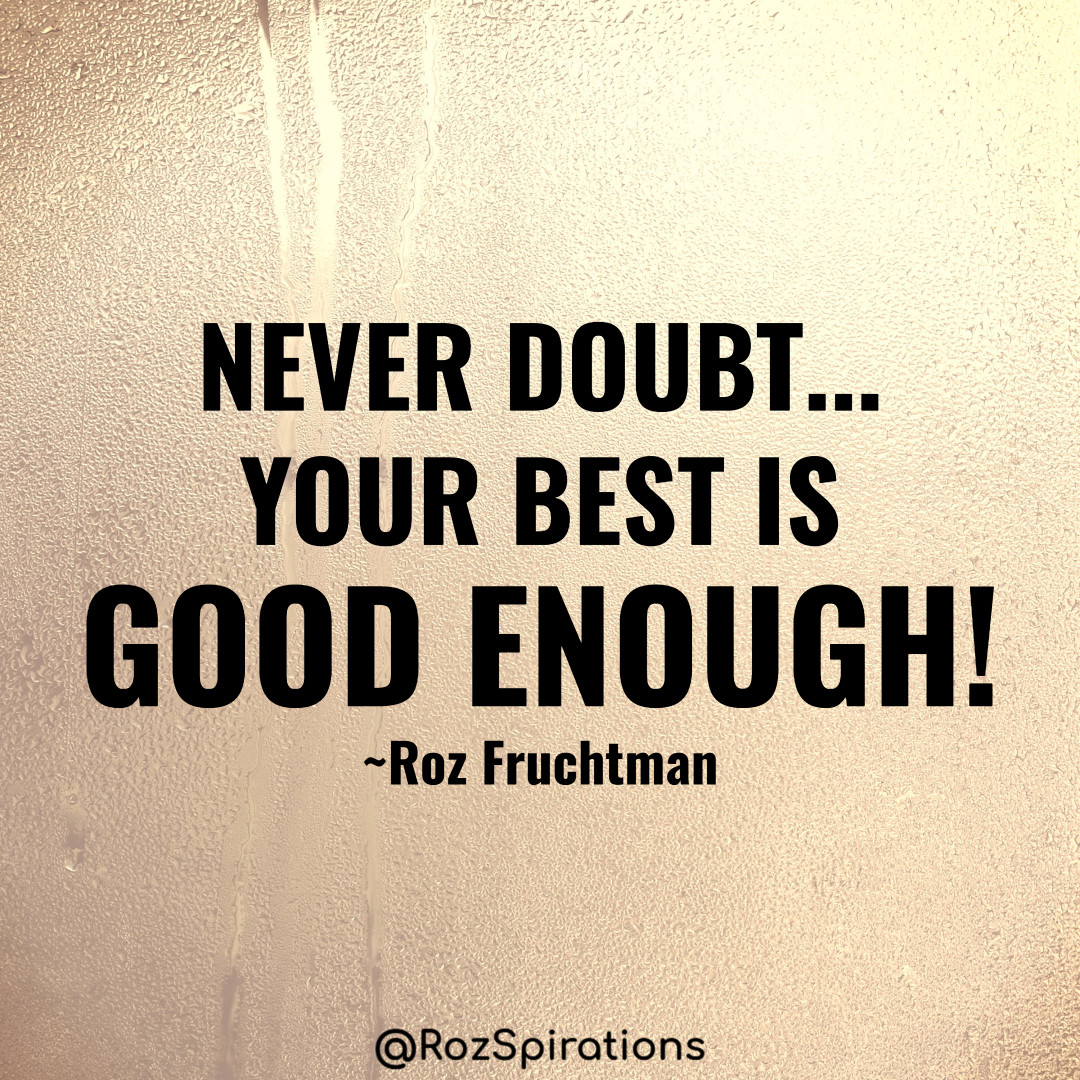 NEVER DOUBT... YOUR BEST IS GOOD ENOUGH! ~Roz Fruchtman
#ThinkBIGSundayWithMarsha #RozSpirations #joytrain #lovetrain #qotd