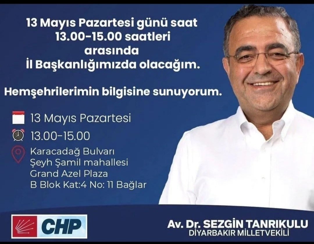 Milletvekilimiz Sn. Sezgin Tanrıkulu 13 Mayıs Pazartesi günü saat 13.00-15.00 saatleri arasında Hemşehrilerimizin sorun, öneri ve sıkıntılarını dinlemek üzere İl Başkanlığımızda olacaktır. Adres: Karacadağ bulvarı Şeyh Şamil Mahallesi Grand Azel Plaza B Blok Kat:4 No:11 Bağlar