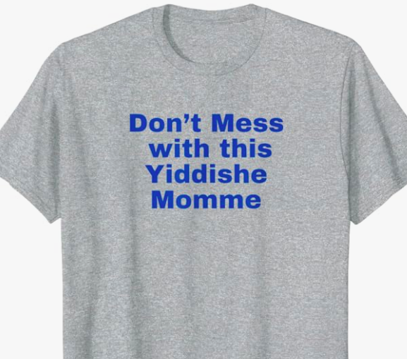 Don't Mess with a Yiddishe Momme means don't mess with a Jewish mother!

Perfect for today and everyday

Also available in pink

Buy yours: a.co/d/154HNaN $14.98

#BuyIntoArt #Yiddish #YiddishHumor #Jewish #JewishHumor #JewishLifestyle #NeverAgainIsNow #Zionism #Israel