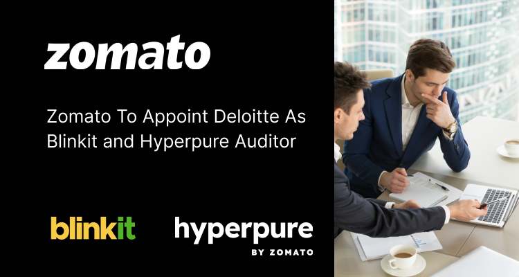 Zomato To Appoint Deloitte As Blinkit and Hyperpure Auditor

- Batliboi & Associates, the auditor for Zomato subsidiaries Hyperpure and Blink Commerce, resigns effective May 12, 2024, prior to the conclusion of their five-year term.

- Deloitte Haskins & Sells is set to replace