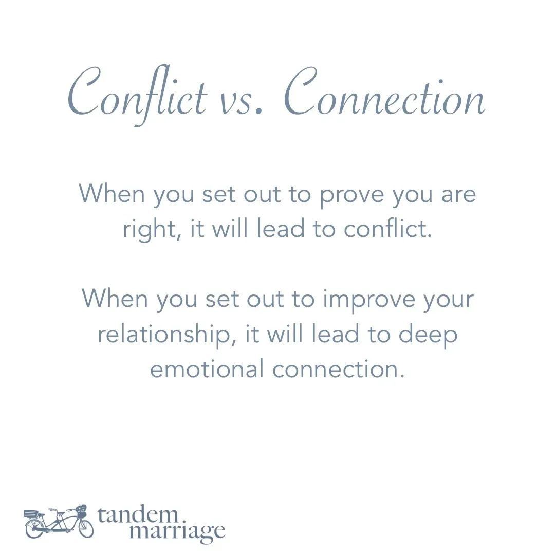 When you set out to prove you are right, it will lead to conflict. When you set out to improve your relationship, it will lead to deep emotional connection. Choose connection over conflict. It’s easier said than done, but it can be done! TandemMarriage.com/start #TeamUs
