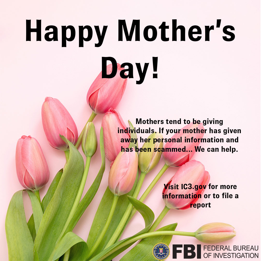 #HappyMother'sDay! Our mothers tend to be giving individuals. If you mother has given away her personal information and  has been scammed...#FBIEP can help. Visit ic3.gov for more info or to file a report.
