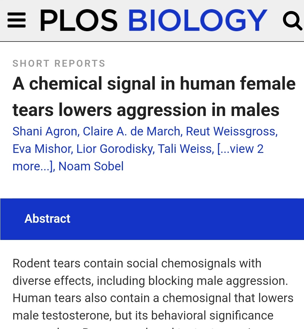 Chemical signal in human female tears lowers aggression in males.

I am glad to see it being investigated. In a psychobiology class a few years back I learned that there's cortisol in babies' tears, and wondered if it was an honest signal of distress.

journals.plos.org/plosbiology/ar…