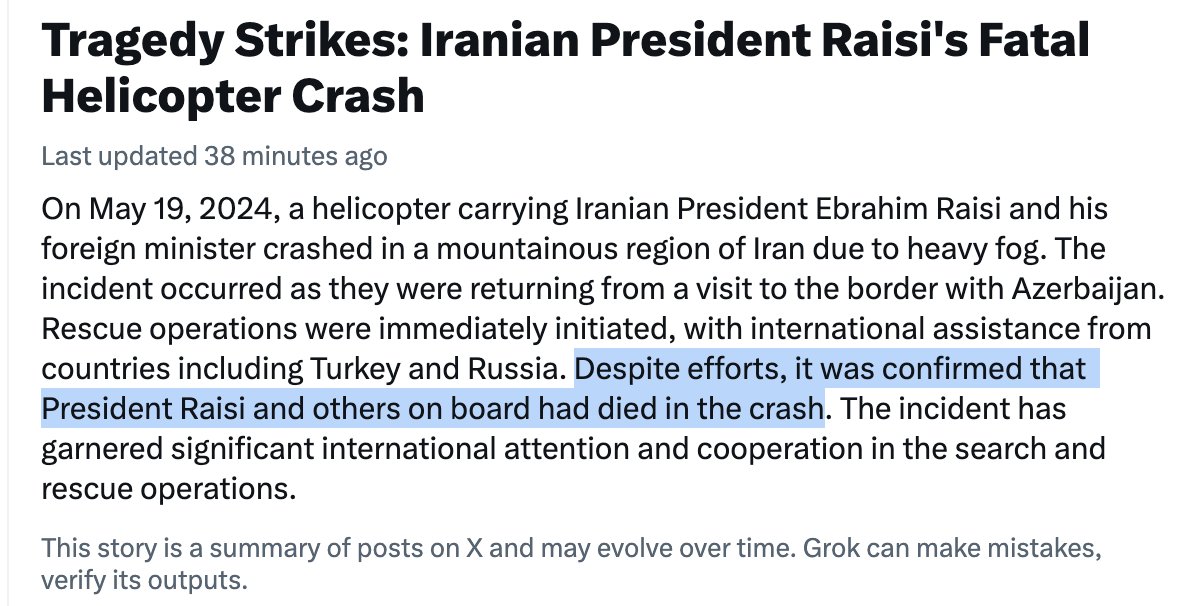 Grok already reporting that Raisi's death was confirmed. It was not. Top of the Explore column too. Despite disclaimer, big error.
