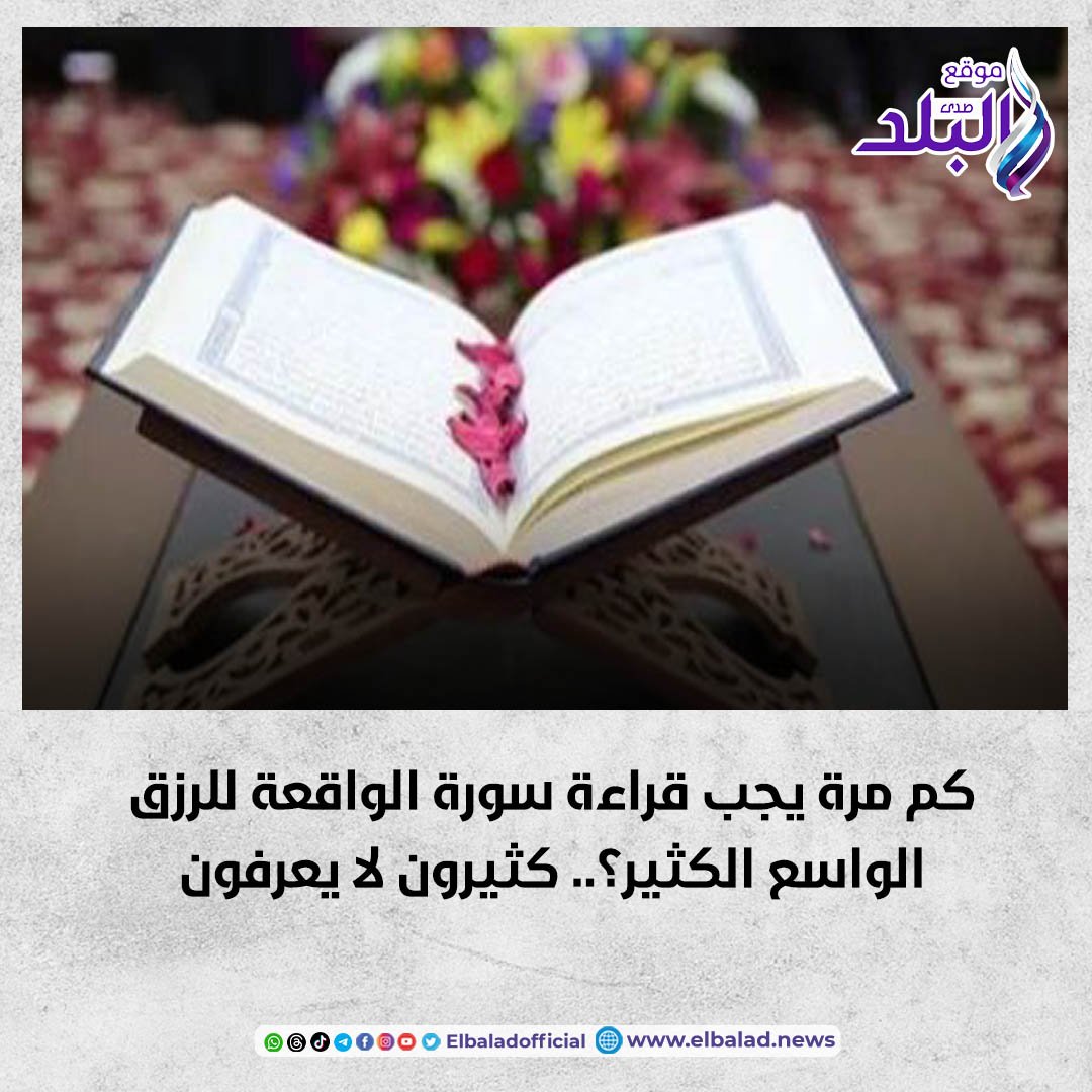 كم مرة يجب قراءة سورة الواقعة للرزق الواسع الكثير؟.. كثيرون لا يعرفون #صدى_البلد 