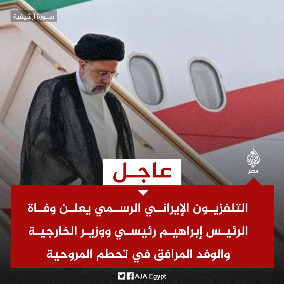 عاجل | التلفزيون الإيراني الرسمي يعلن وفاة الرئيس إبراهيم رئيسي ووزير الخارجية والوفد المرافق في تحطم المروحية
