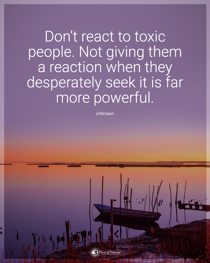 “Don’t react to toxic people…”