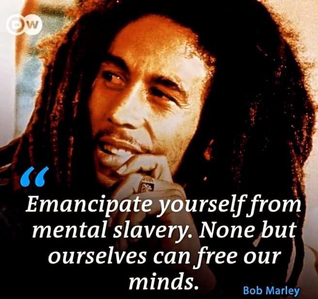 “Emancipate yourself from mental slavery.” (Bob Marley)

“More than anything you guard, protect your mind, for life flows from it.” (Proverbs 4:23)