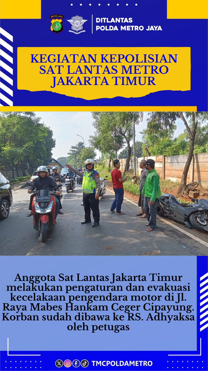 09.45 Anggota Sat Lantas Jakarta Timur melakukan pengaturan dan evakuasi kecelakaan pengendara motor di Jl. Raya Mabes Hankam Ceger Cipayung. Korban sudah dibawa ke RS. Adhyaksa oleh petugas.