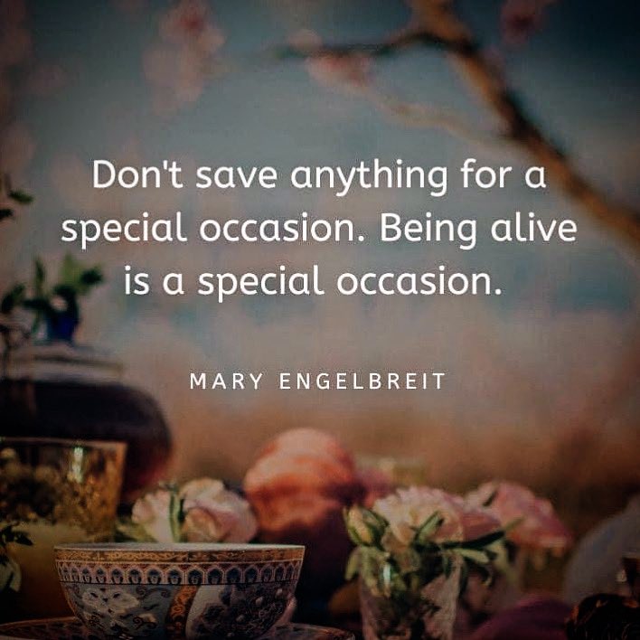 #May10th #Day131 #DontSaveAnythingForA #SpecialOccasion #BeingAliveIsASpecialOccassion #MaryEngelbreit #Amen #Blessed #Eat #Pray #Love #SelfLove #SelfCare #YouAreWorthIt #MotivationWithMeagen #MeagenIsaMom