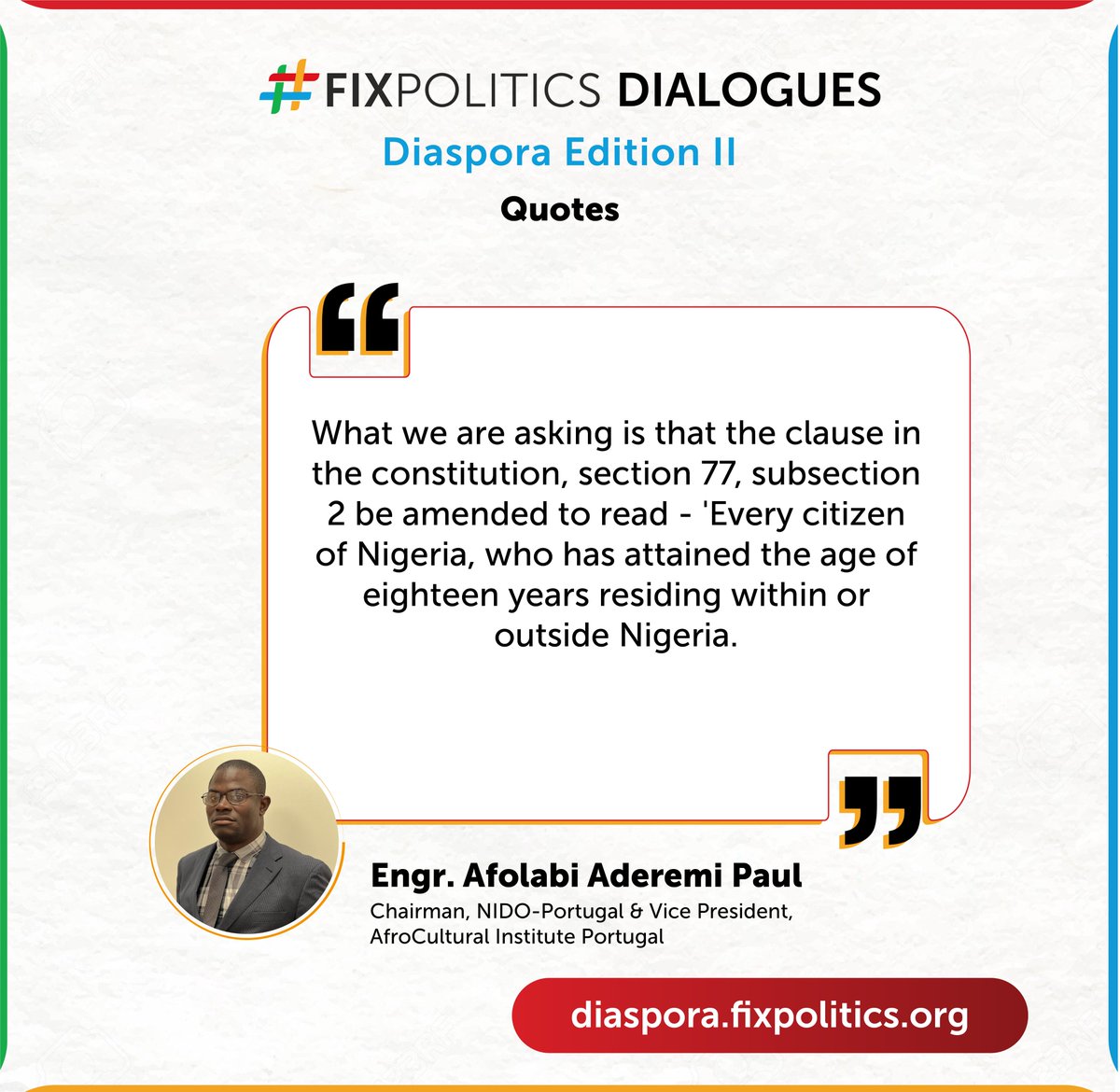 'What we are asking is that the clause in section 77 be amended to read 'Every citizen of Nigeria, who has attained the age of eighteen years, residing within or outside Nigeria'' - Engr. Afolabi Aderemi at the #FixPolitics Diaspora Dialogue II. Watch out for the next edition.