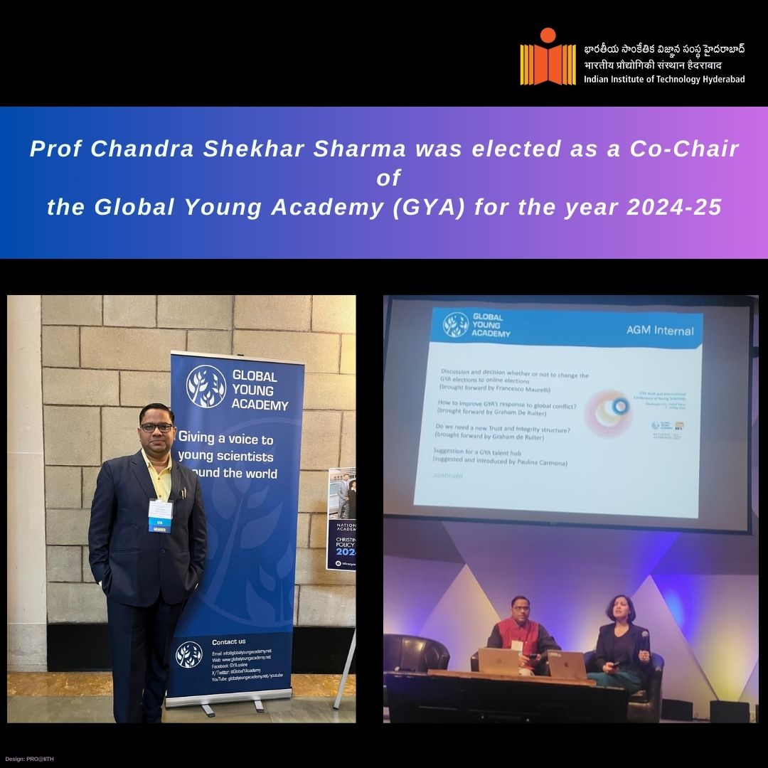 Prof Chandra Shekhar Sharma was elected as a Co-Chair of the Global Young Academy (GYA) for the year 2024-25. GYA has 200 members and more than 450 alumni from more than 100 countries and has its headquarters in Germany. This is only the second time India has received this honor.
