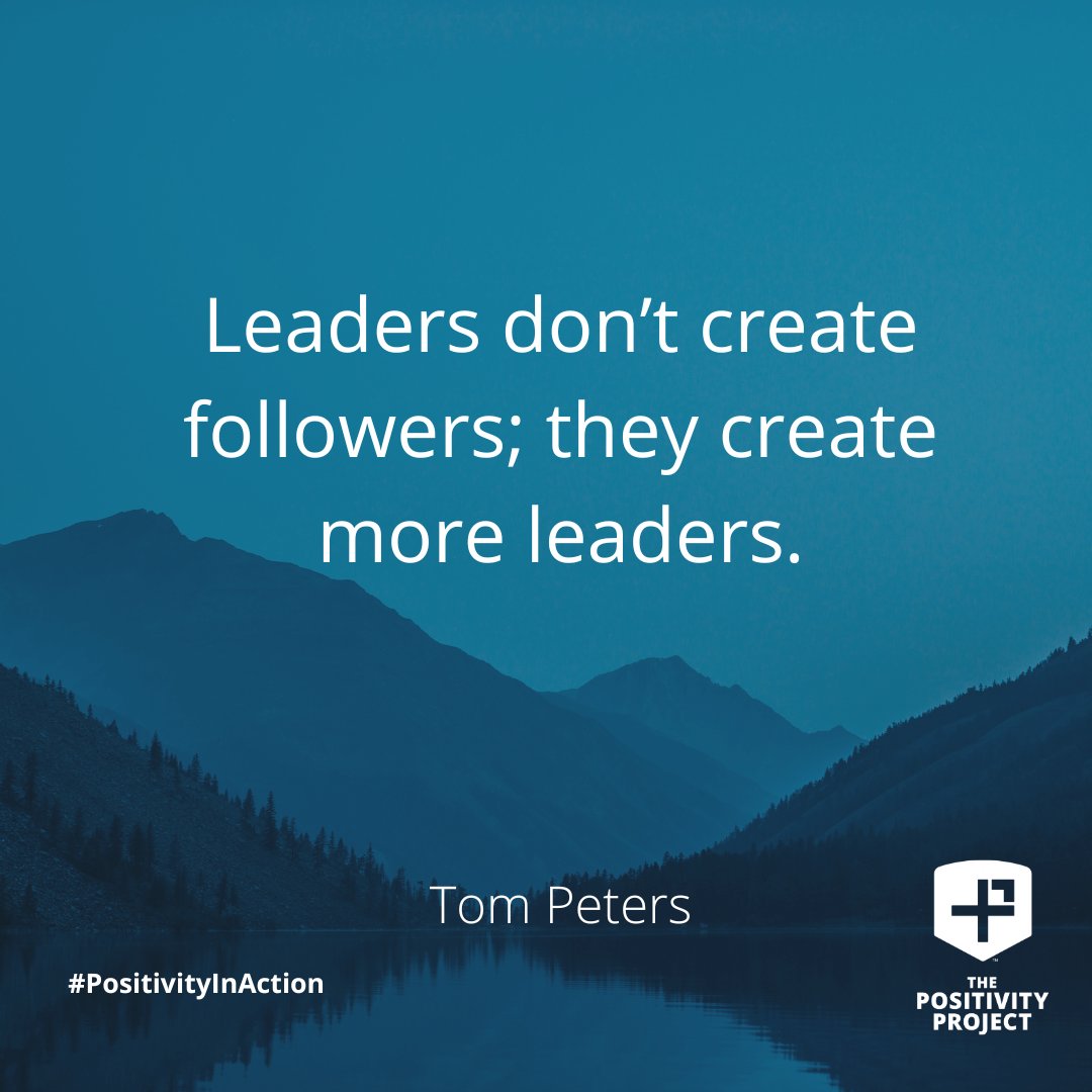 Leaders don't create followers; they create more leaders. -Tom Peters #PositivitylnAction