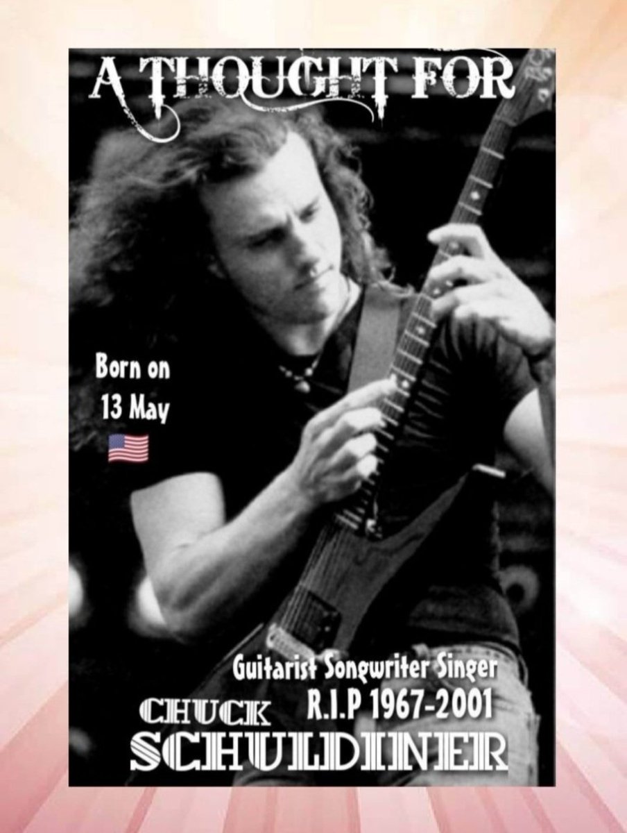 May 13, 1967. Chuck Schuldiner is born on New York.  He was an American musician known for being the singer, guitarist, and songwriter for the band DEATH.  He is considered one of the most influential personalities in the history of Death Metal, and Heavy Metal in general.