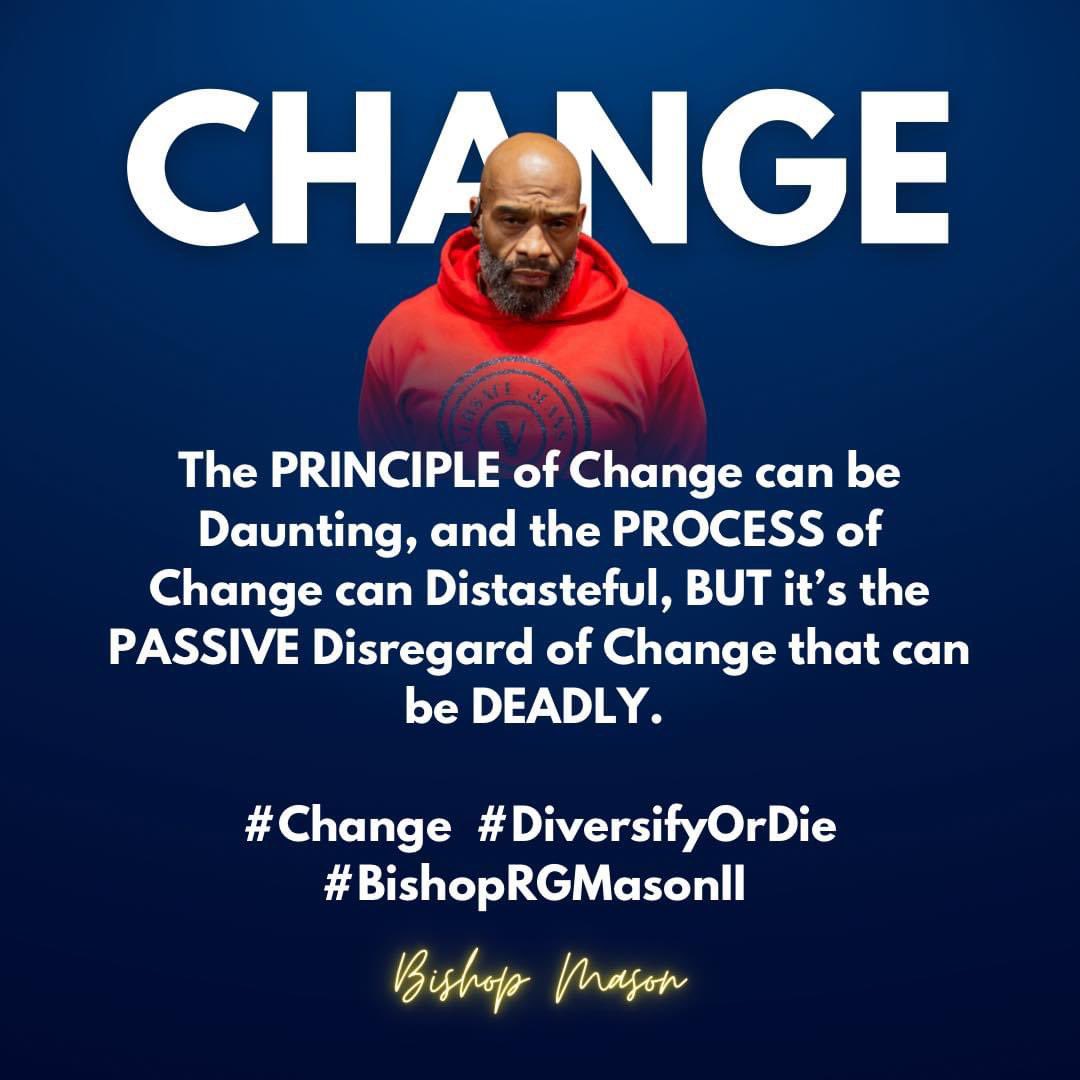 The PRINCIPLE of Change can be Daunting, and the PROCESS of Change can Distasteful, BUT it’s the PASSIVE Disregard of Change that can be DEADLY. 

#Change 
#DiversifyOrDie
#BishopRGMasonII