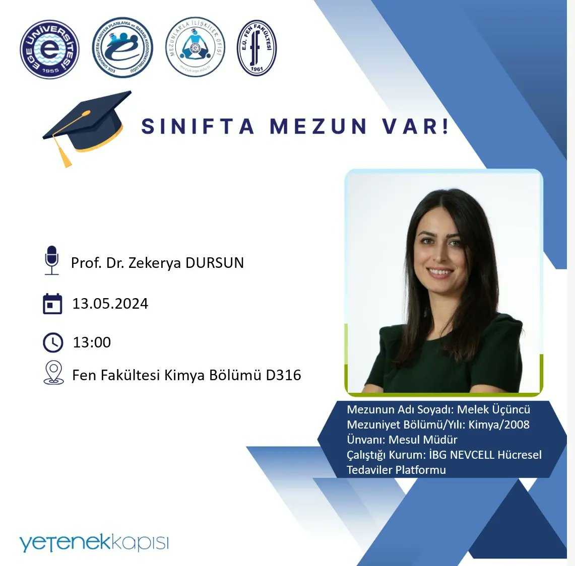 Fen Fakültesi Kimya Bölümü, Fen Fakültesi Matematik Bölümü ve Mühendislik Fakültesi Gıda Mühendisliği Bölümü mezunları Sınıfta Mezun Var etkinliği kapsamında sınıflarımıza konuk oluyor.

<a href="/ProfNecdetBudak/">Prof.Dr.Necdet BUDAK</a>
<a href="/EgeUniFenFak/">Ege Üniversitesi Fen Fakültesi</a>
<a href="/EgeMuhFak/">Ege Üniversitesi Mühendislik Fakültesi</a>