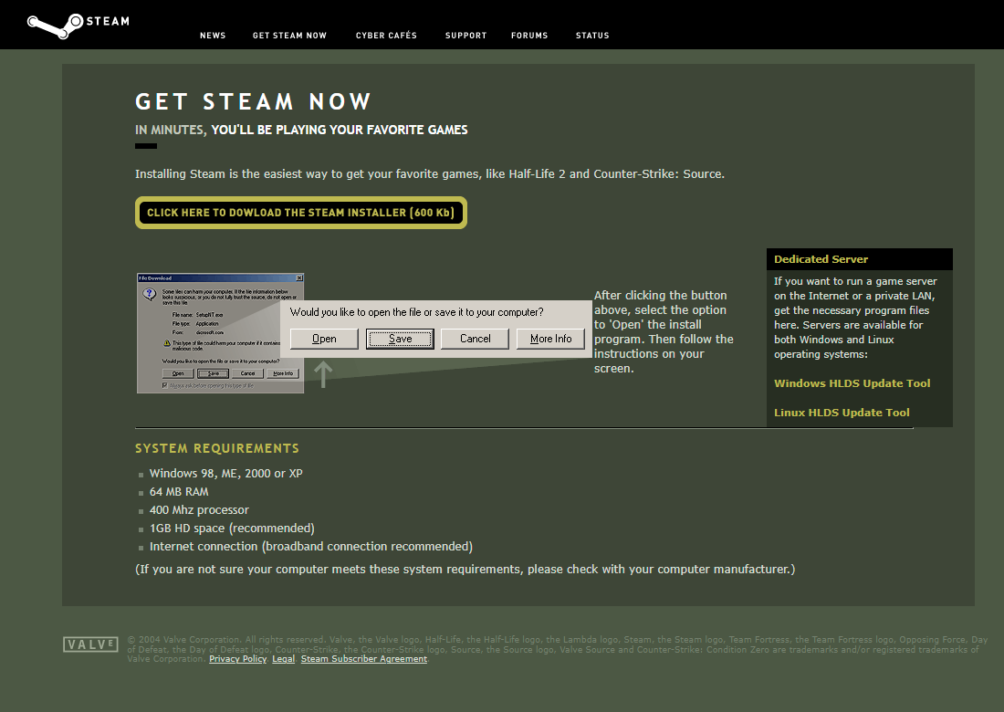 Get Steam Now! website in 2004  

System Requirements 
– Windows 98, ME, 2000 or XP 
– 64 MB RAM 
– 400 Mhz processor 
– 1GB HD space (recommended) 
– Internet connection  

#WebDesignHistory