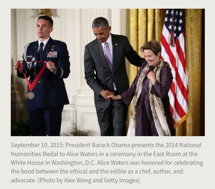 Here is Alice Waters receiving the 2014 National Humanities Medal at the White House with Obama. You know who they give these medals too right?