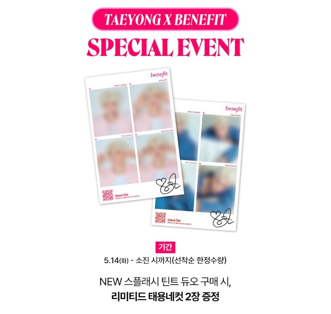 TAEYONGxBENEFIT SPECIAL EVENT May 14 (Tuesday) - Until supplies last (limited quantity on first-come, first-served basis) When purchasing NEW Splash Tint Duo, receive 2 limited Taeyong's four cuts (Photo) 5/14 (Tuesday) Just one day!